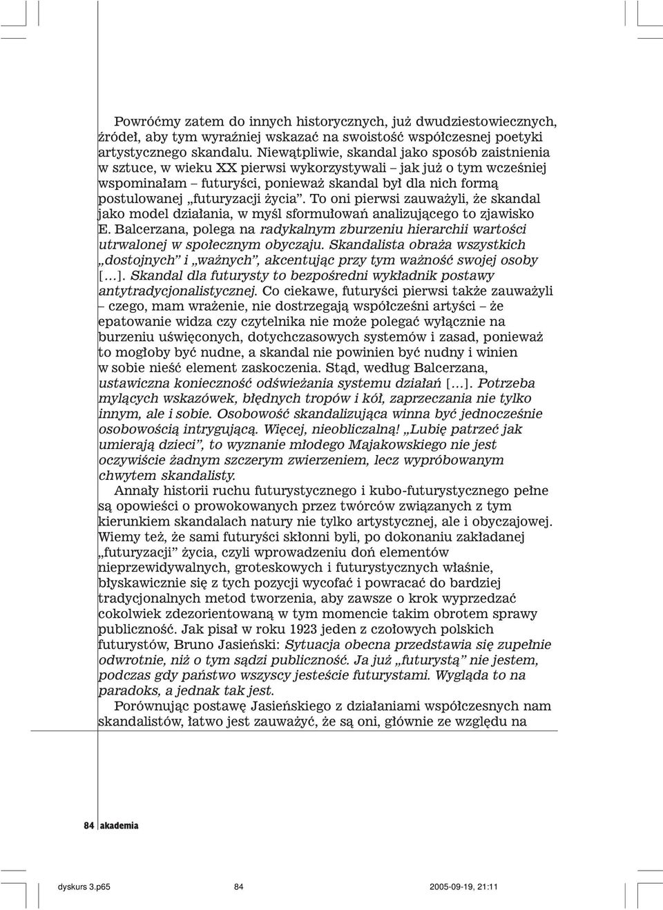 ycia. To oni pierwsi zauwa yli, e skandal jako model dzia³ania, w myœl sformu³owañ analizuj¹cego to zjawisko E.