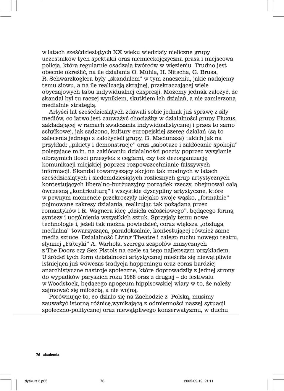 Schwarzkoglera by³y skandalem w tym znaczeniu, jakie nadajemy temu s³owu, a na ile realizacj¹ skrajnej, przekraczaj¹cej wiele obyczajowych tabu indywidualnej ekspresji.