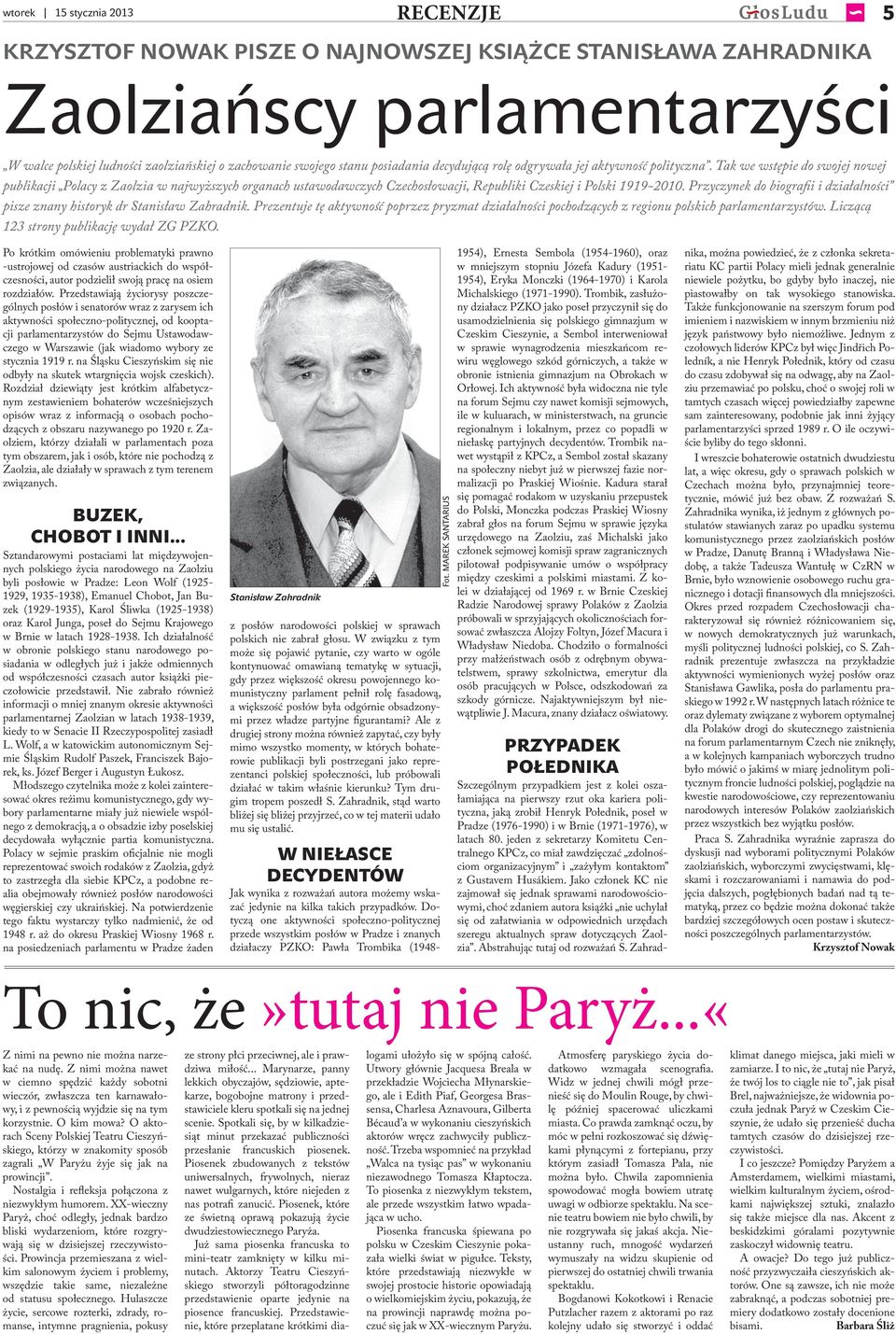 Tak we wstępie do swojej nowej publikacji Polacy z Zaolzia w najwyższych organach ustawodawczych Czechosłowacji, Republiki Czeskiej i Polski 1919-2010.