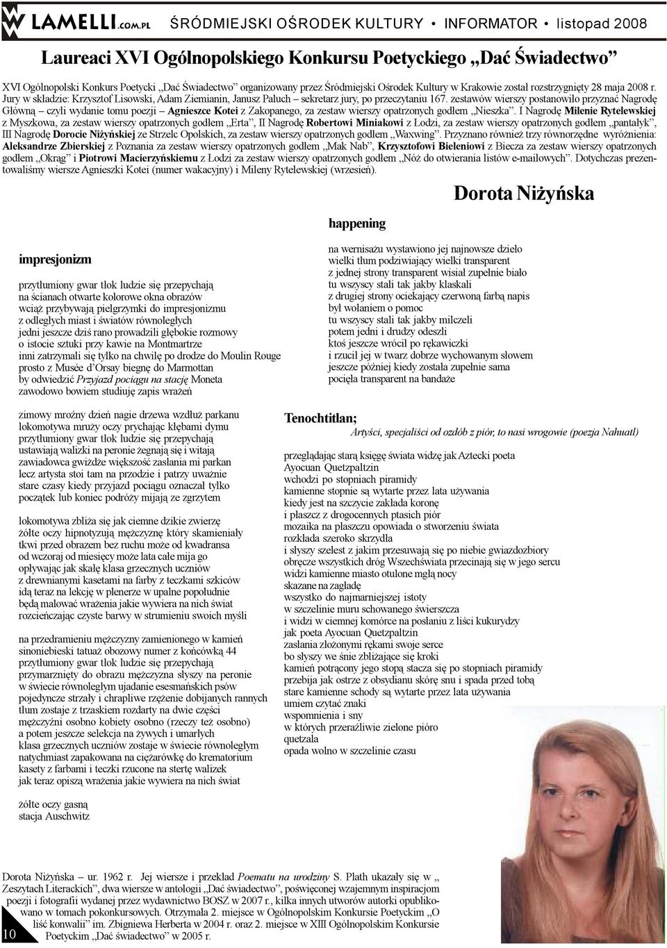 zestawów wierszy postanowi³o przyznaæ Nagrodê G³ówn¹ czyli wydanie tomu poezji Agnieszce Kotei z Zakopanego, za zestaw wierszy opatrzonych god³em Nieszka.