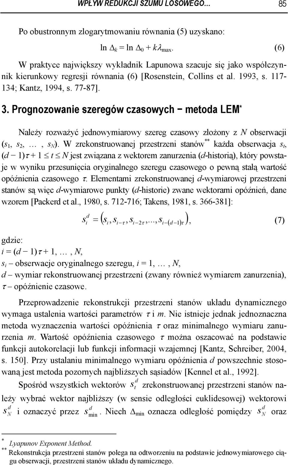 Prognozowanie szeregów czasowych metoa LEM * Należy rozważyć jenowymiarowy szereg czasowy złożony z N obserwacji (s, s 2,, s N ).