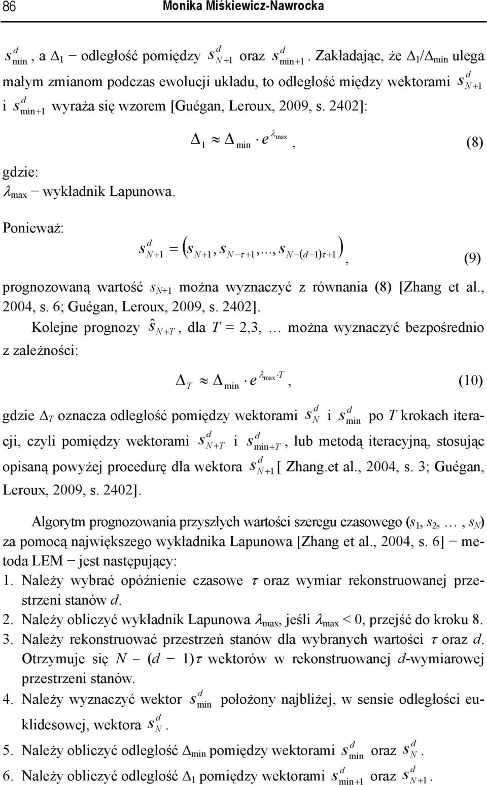 λmax Δ Δ e, (8) min Ponieważ: s N ( s s s ), + + = N + N τ + N ( ) τ,...,, (9) prognozowaną wartość s N+ można wyznaczyć z równania (8) [Zhang et al., 2004, s. 6; Guégan, Leroux, 2009, s. 2402].