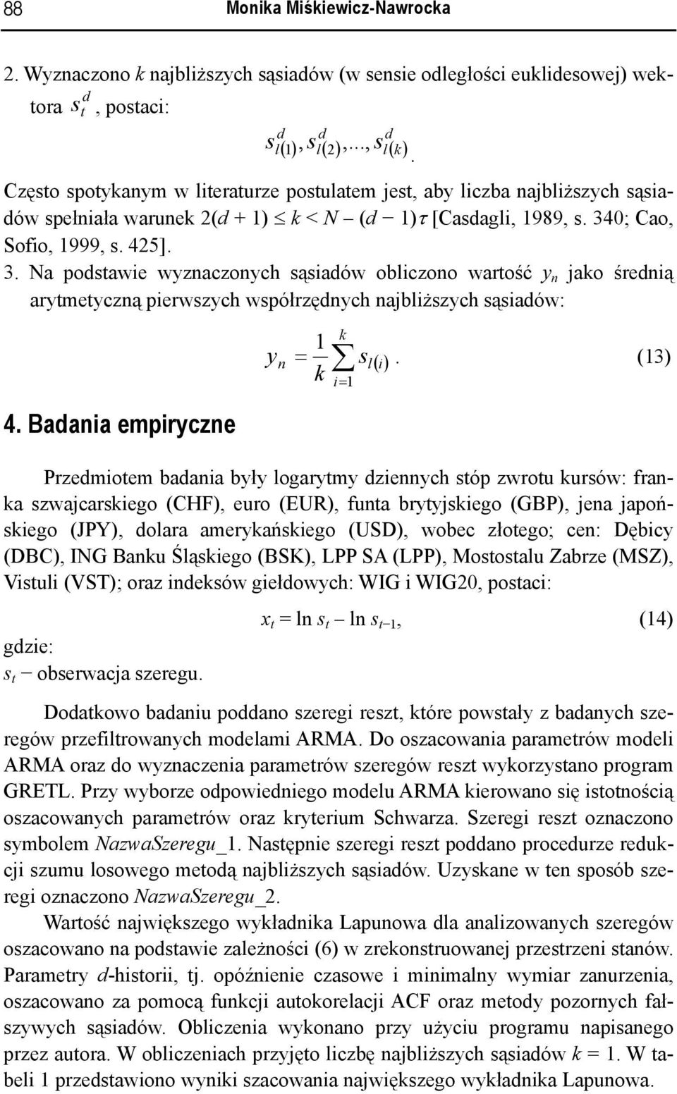 0; Cao, Sofio, 999, s. 425]. 3. Na postawie wyznaczonych sąsiaów obliczono wartość y n jako śrenią arytmetyczną pierwszych współrzęnych najbliższych sąsiaów: 4.