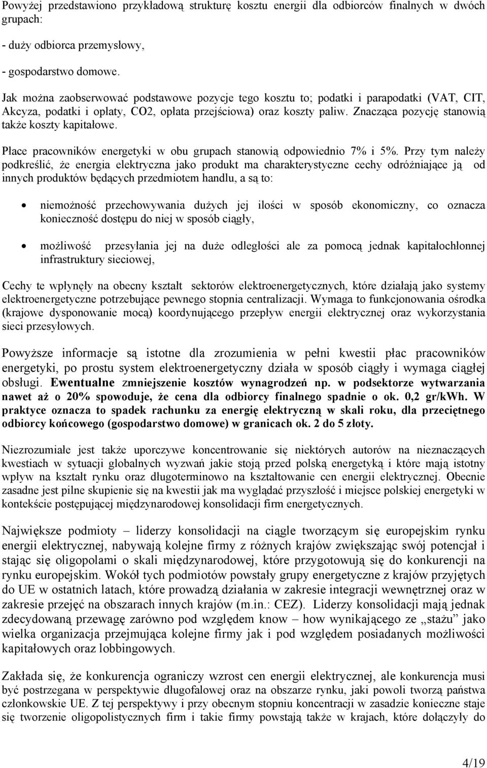 Znacząca pozycję stanowią także koszty kapitałowe. Płace pracowników energetyki w obu grupach stanowią odpowiednio 7% i 5%.