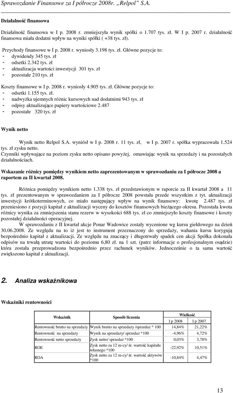 zł Koszty finansowe w I p. 2008 r. wyniosły 4.905 tys. zł. Główne pozycje to: - odsetki 1.155 tys. zł. - nadwyżka ujemnych różnic kursowych nad dodatnimi 943 tys.