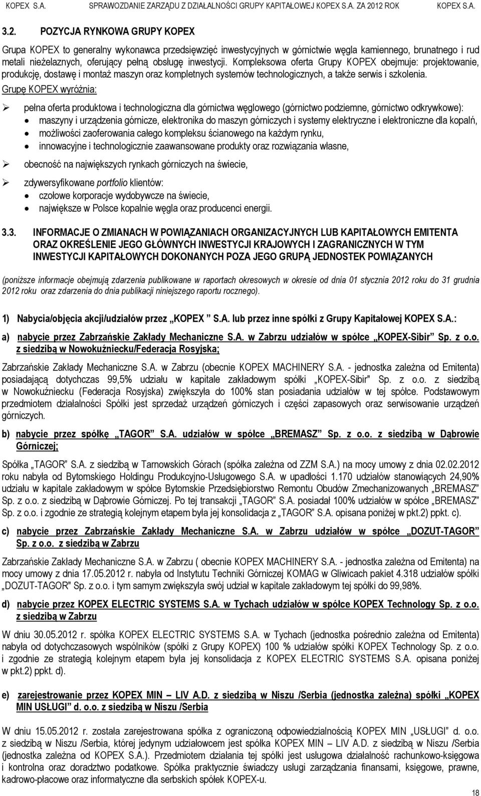 Grupę KOPEX wyróżnia: pełna oferta produktowa i technologiczna dla górnictwa węglowego (górnictwo podziemne, górnictwo odkrywkowe): maszyny i urządzenia górnicze, elektronika do maszyn górniczych i