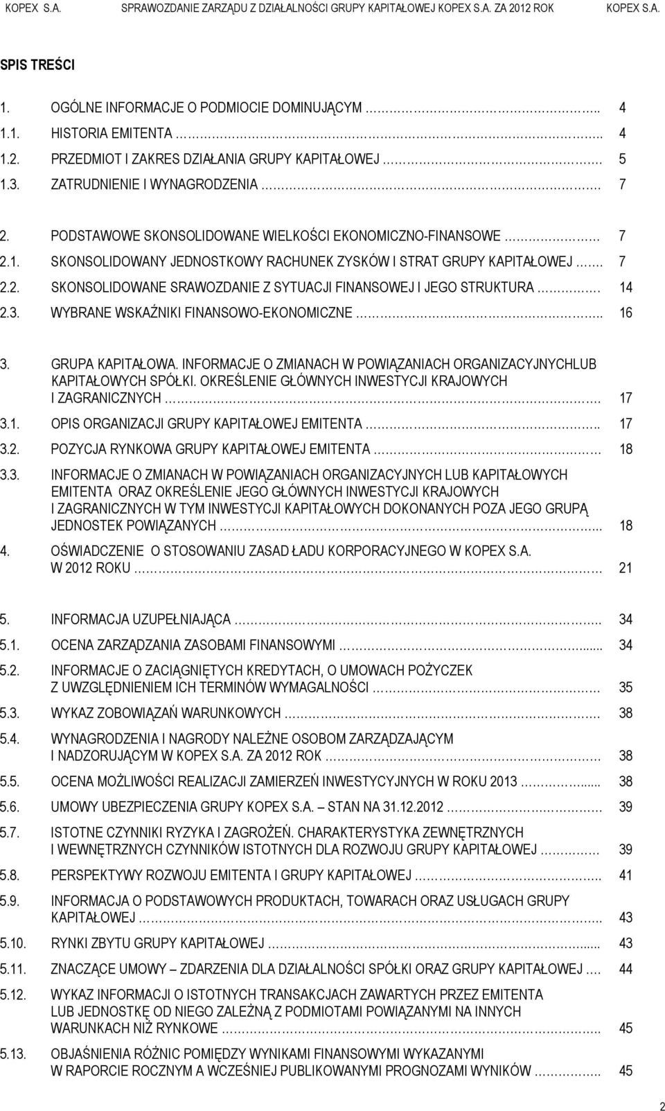 14 2.3. WYBRANE WSKAŹNIKI FINANSOWO-EKONOMICZNE.. 16 3. GRUPA KAPITAŁOWA. INFORMACJE O ZMIANACH W POWIĄZANIACH ORGANIZACYJNYCHLUB KAPITAŁOWYCH SPÓŁKI.