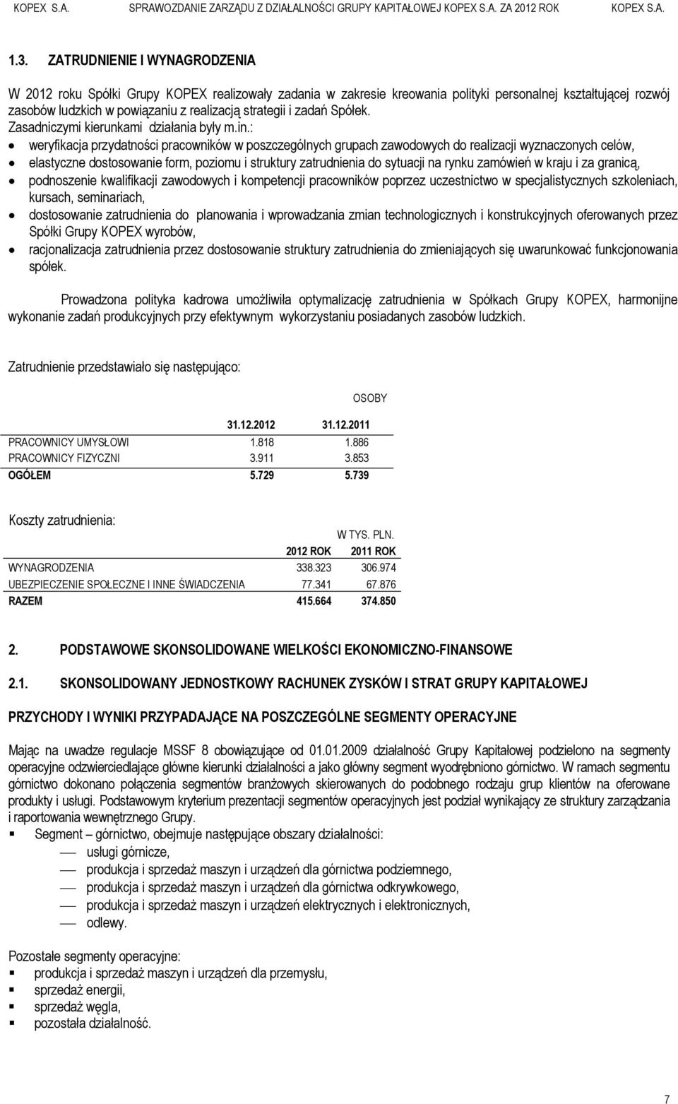 : weryfikacja przydatności pracowników w poszczególnych grupach zawodowych do realizacji wyznaczonych celów, elastyczne dostosowanie form, poziomu i struktury zatrudnienia do sytuacji na rynku