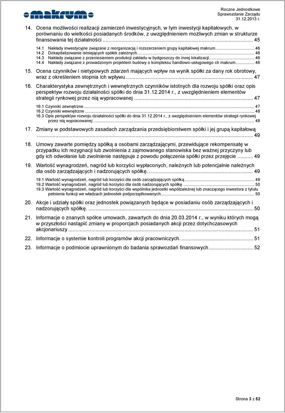 2 Dokapitalizowanie istniejących spółek zależnych... 46 14.3 Nakłady związane z przeniesieniem produkcji zakładu w bydgoszczy do innej lokalizacji... 46 14.4 Nakłady związane z prowadzonym projektem budowy o kompleksu handlowo-usługowego ch makrum.