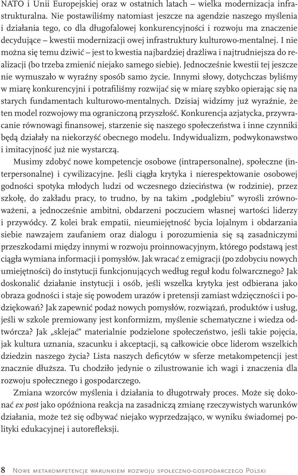 kulturowo-mentalnej. I nie można się temu dziwić jest to kwestia najbardziej drażliwa i najtrudniejsza do realizacji (bo trzeba zmienić niejako samego siebie).