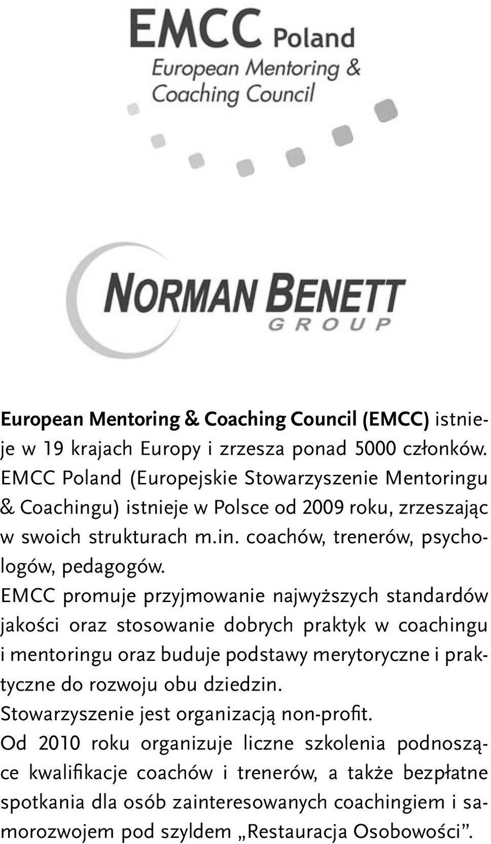 EMCC promuje przyjmowanie najwyższych standardów jakości oraz stosowanie dobrych praktyk w coachingu i mentoringu oraz buduje podstawy merytoryczne i praktyczne do rozwoju obu