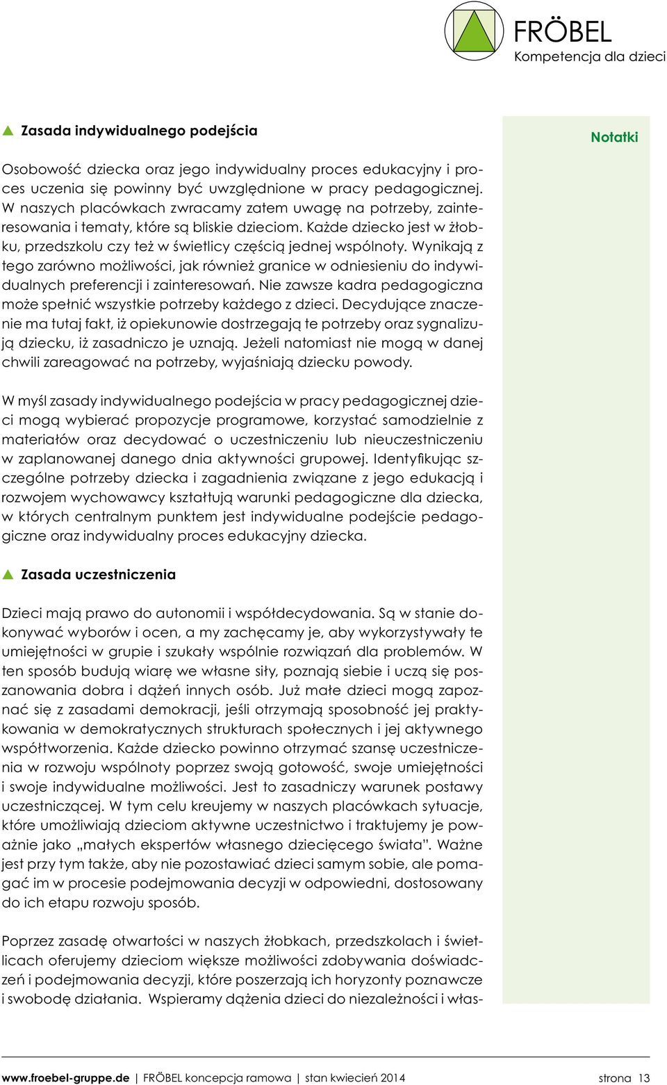 Wynikają z tego zarówno możliwości, jak również granice w odniesieniu do indywidualnych preferencji i zainteresowań. Nie zawsze kadra pedagogiczna może spełnić wszystkie potrzeby każdego z dzieci.