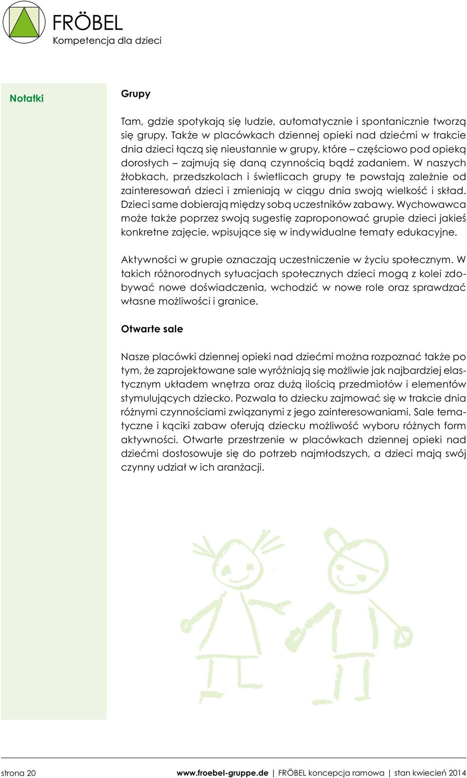 W naszych żłobkach, przedszkolach i świetlicach grupy te powstają zależnie od zainteresowań dzieci i zmieniają w ciągu dnia swoją wielkość i skład.