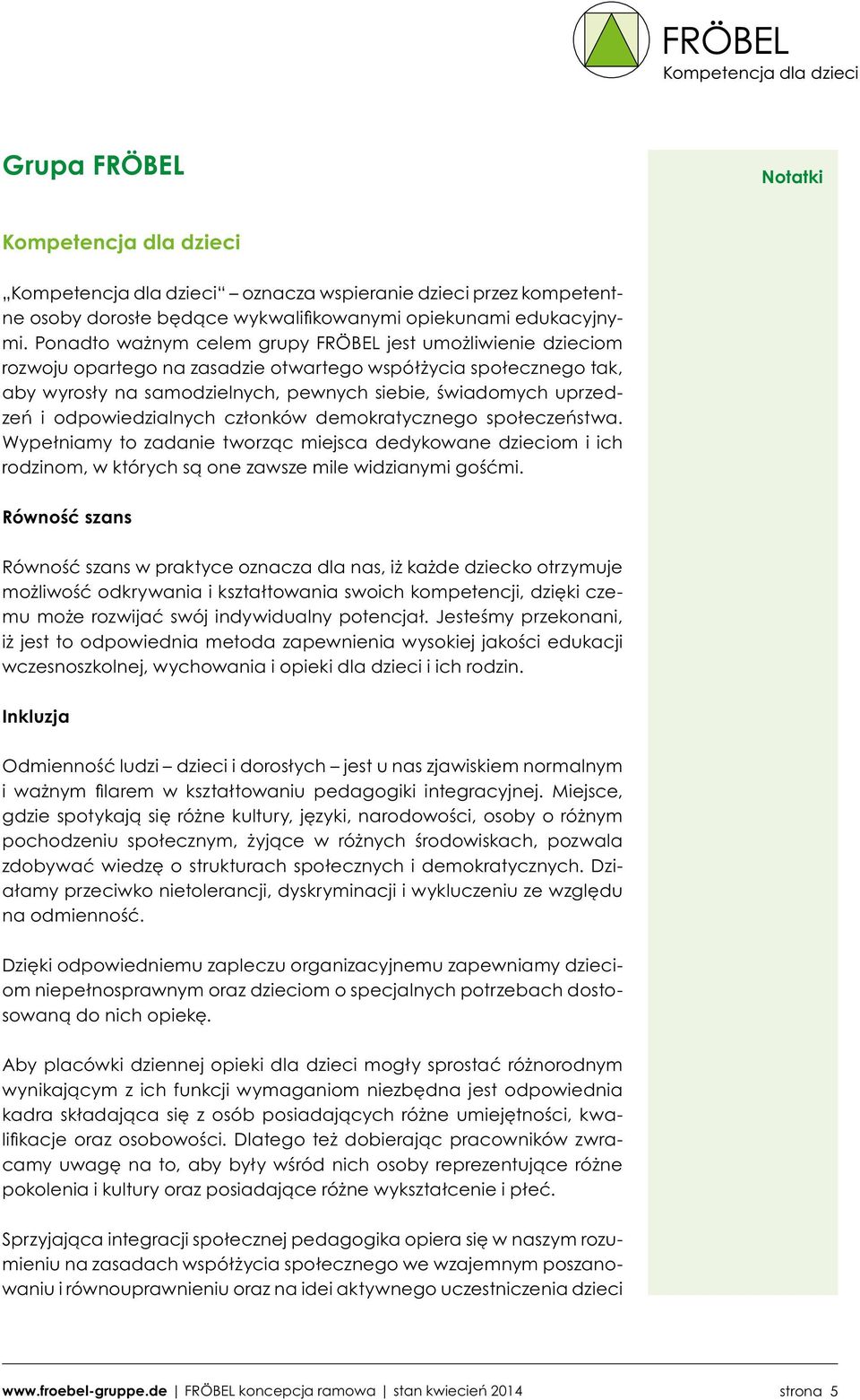 odpowiedzialnych członków demokratycznego społeczeństwa. Wypełniamy to zadanie tworząc miejsca dedykowane dzieciom i ich rodzinom, w których są one zawsze mile widzianymi gośćmi.