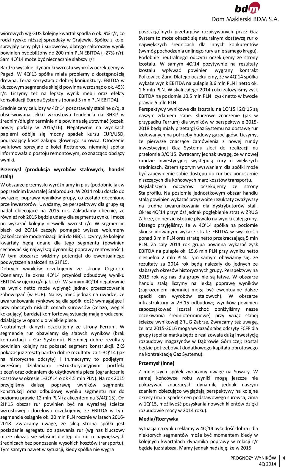 Bardzo wysokiej dynamiki wzrostu wyników oczekujemy w Paged. W 4Q 13 spółka miała problemy z dostępnością drewna. Teraz korzystała z dobrej koniunktury.