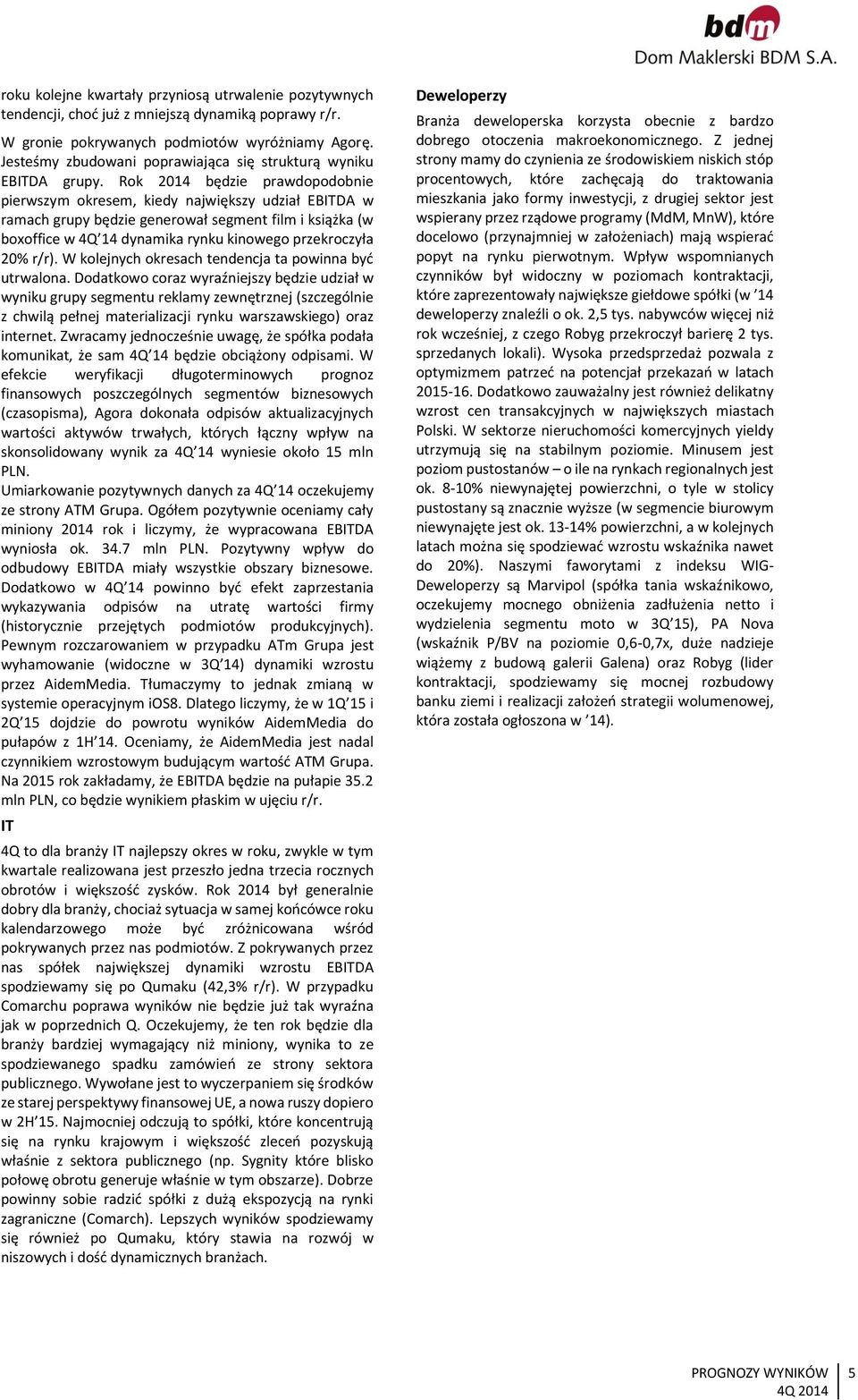 Rok 2014 będzie prawdopodobnie pierwszym okresem, kiedy największy udział EBITDA w ramach grupy będzie generował segment film i książka (w boxoffice w 4Q 14 dynamika rynku kinowego przekroczyła 20%