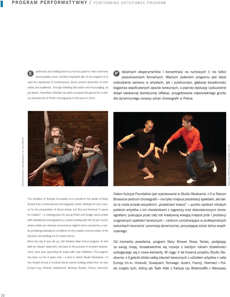 Through initiating discussion and encouraging, as yet absent, theoretical reflection we wish to prepare the ground for a radical development of olish choreography in the years to come.