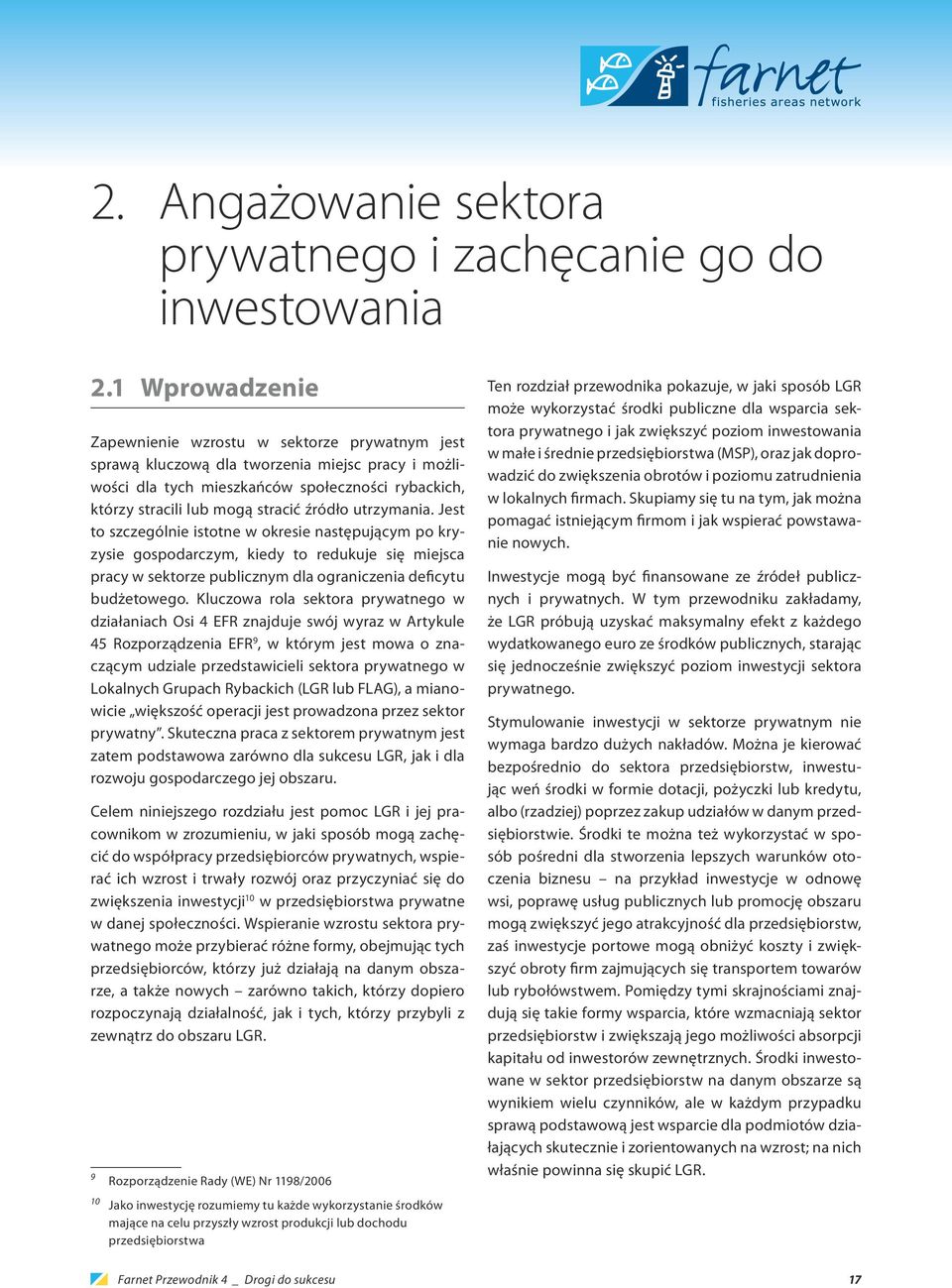 źródło utrzymania. Jest to szczególnie istotne w okresie następującym po kryzysie gospodarczym, kiedy to redukuje się miejsca pracy w sektorze publicznym dla ograniczenia deficytu budżetowego.