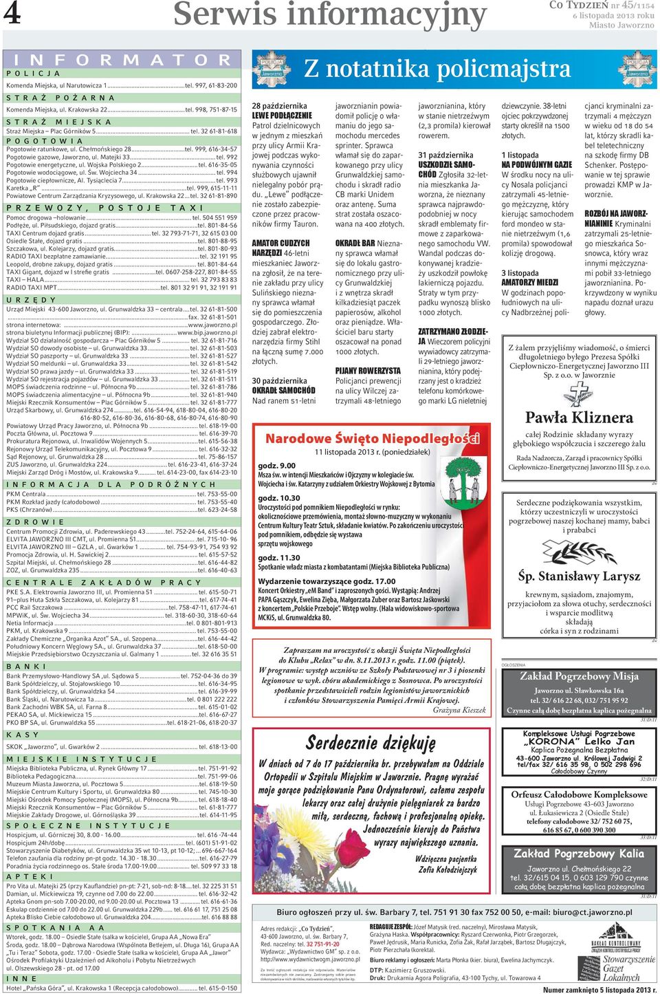 Wojska Polskiego 2...tel. 616-35-05 Pogotowie wodociągowe, ul. Św. Wojciecha 34... tel. 994 Pogotowie ciepłownicze, Al. Tysiąclecia 7... tel. 993 Karetka R...tel. 999, 615-11-11 Powiatowe Centrum Zarządzania Kryzysowego, ul.