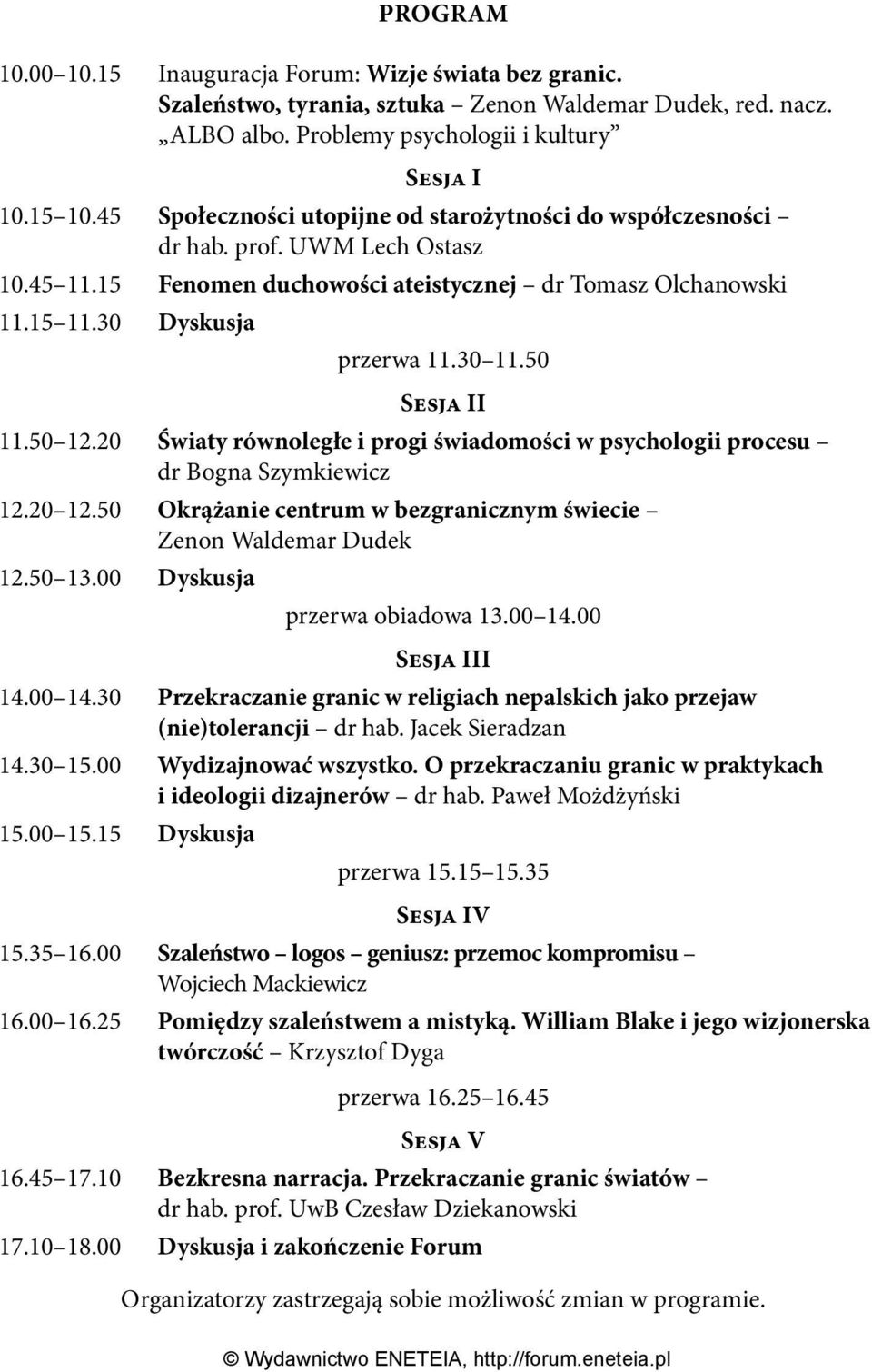 50 Sesja II 11.50 12.20 Światy równoległe i progi świadomości w psychologii procesu dr Bogna Szymkiewicz 12.20 12.50 Okrążanie centrum w bezgranicznym świecie Zenon Waldemar Dudek 12.50 13.