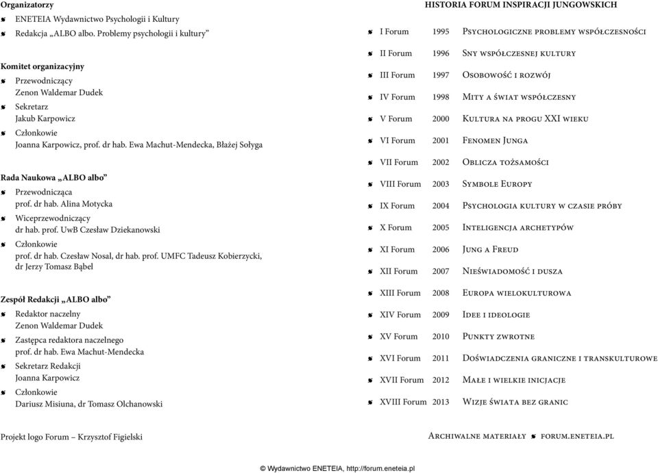 Ewa Machut Mendecka, Błażej Sołyga Rada Naukowa ALBO albo ǿǿ Przewodnicząca prof. dr hab. Alina Motycka ǿǿ Wiceprzewodniczący dr hab. prof. UwB Czesław Dziekanowski ǿǿ Członkowie prof. dr hab. Czesław Nosal, dr hab.