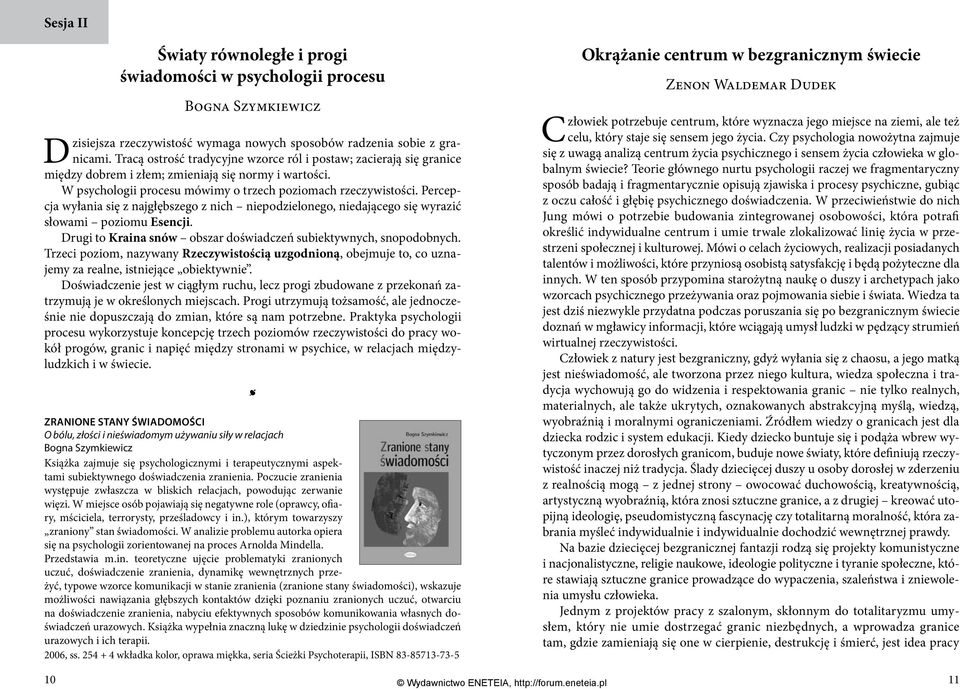 Percepcja wyłania się z najgłębszego z nich niepodzielonego, niedającego się wyrazić słowami poziomu Esencji. Drugi to Kraina snów obszar doświadczeń subiektywnych, snopodobnych.