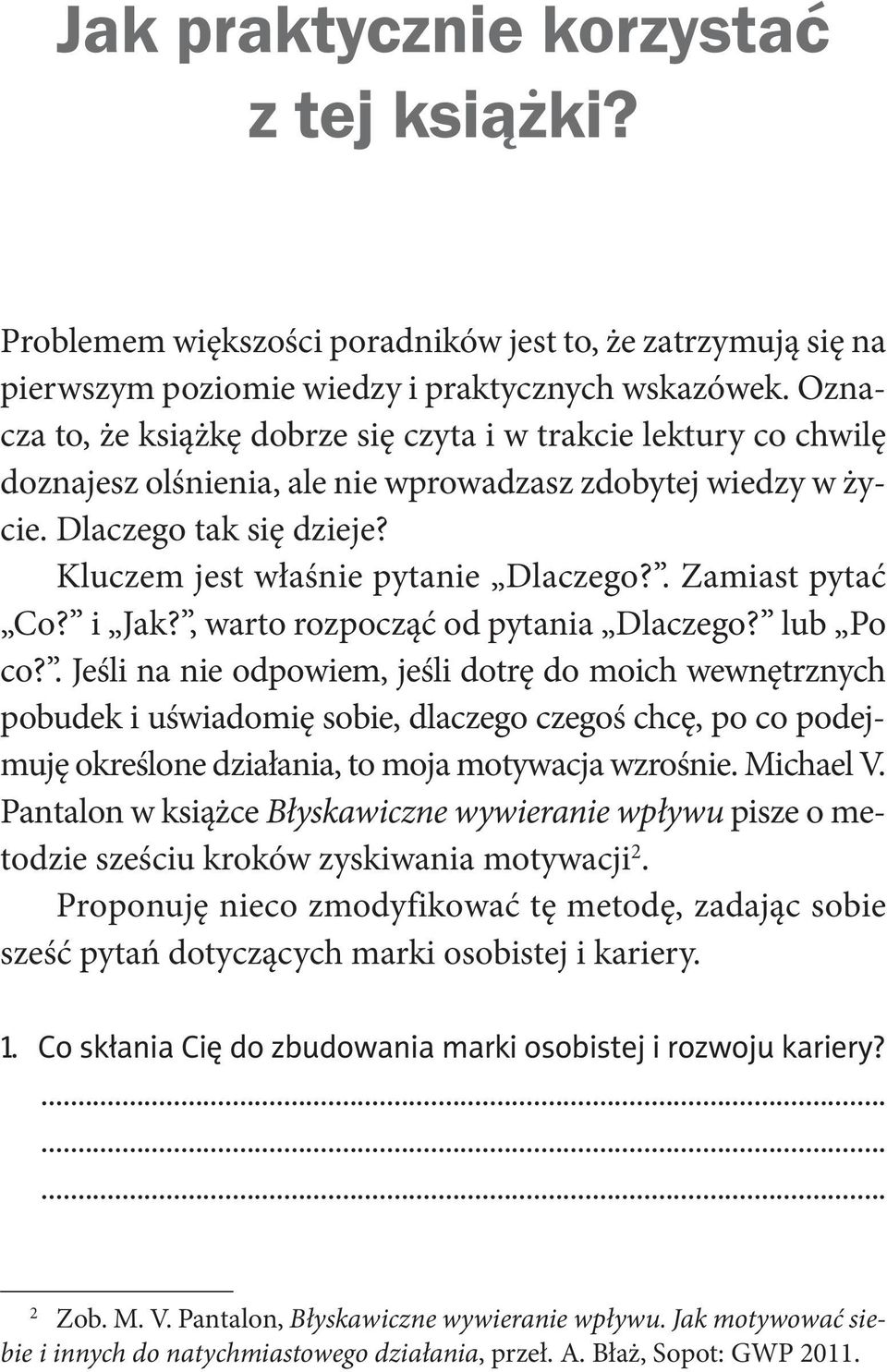 Klu czem jest wła śnie py ta nie Dla cze go?. Za miast py tać Co? i Jak?, war to roz po cząć od py ta nia Dla cze go? lub Po co?