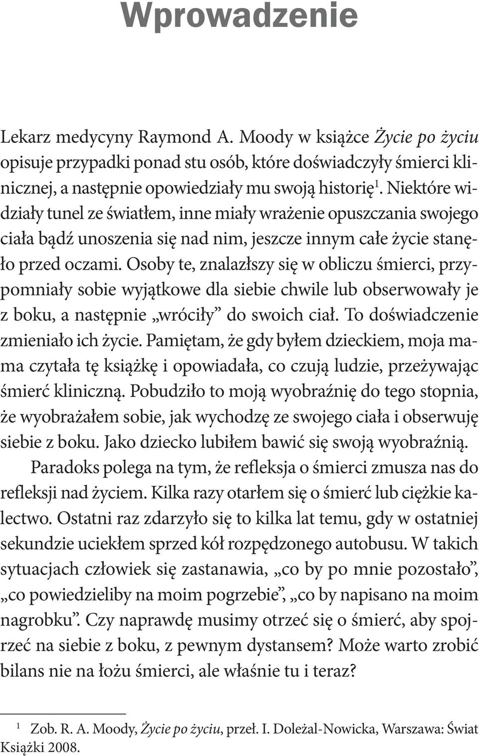 Nie któ re wi - dzia ły tu nel ze świa tłem, in ne mia ły wra że nie opusz cza nia swo je go cia ła bądź uno sze nia się nad nim, jesz cze in nym ca łe ży cie sta nę - ło przed ocza mi.