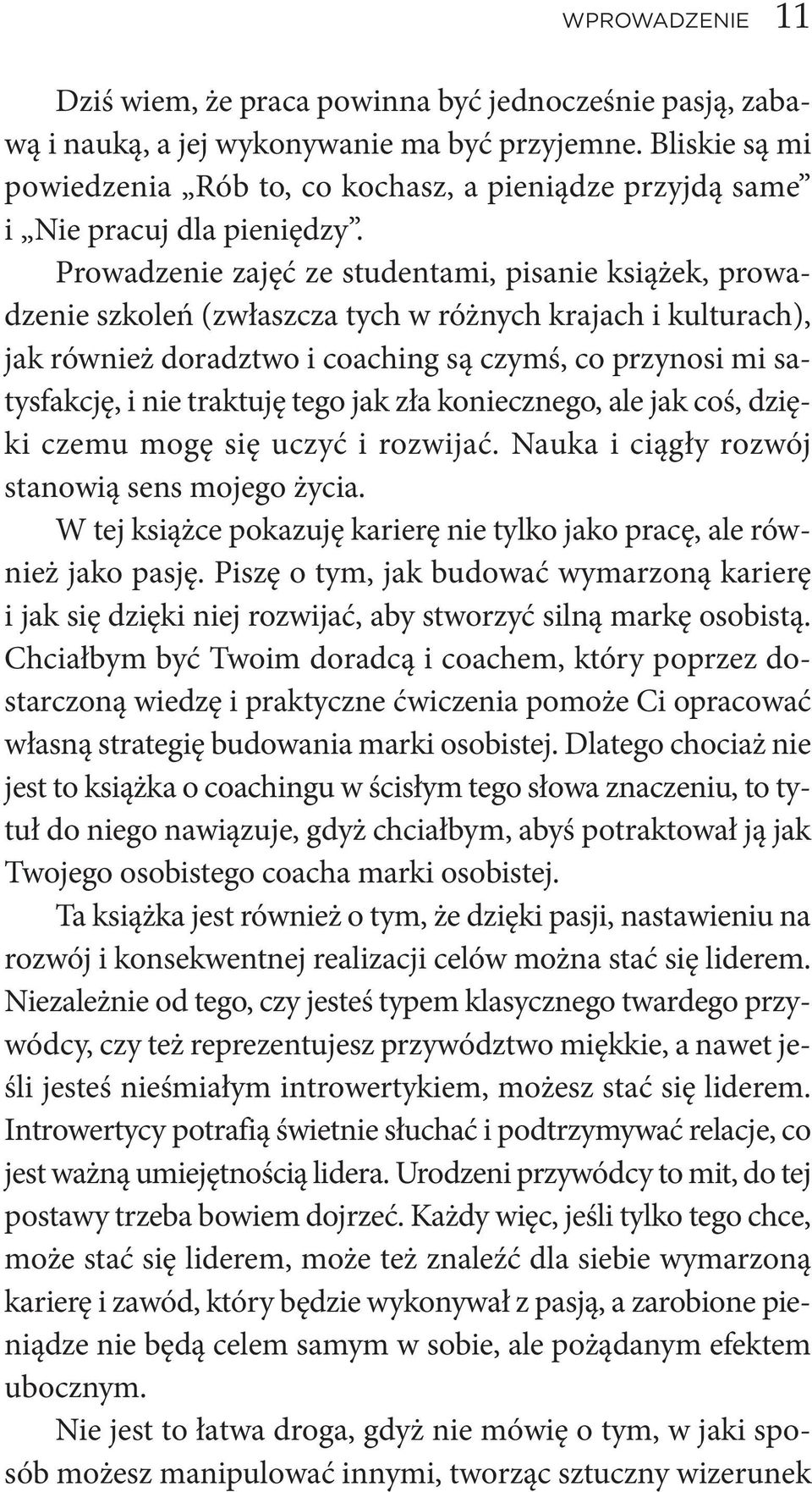 Pro wa dze nie za jęć ze stu den ta mi, pi sa nie ksią żek, pro wa - dze nie szko leń (zwłasz cza tych w róż nych kra jach i kul tu rach), jak rów nież do radz two i co aching są czymś, co przy no si