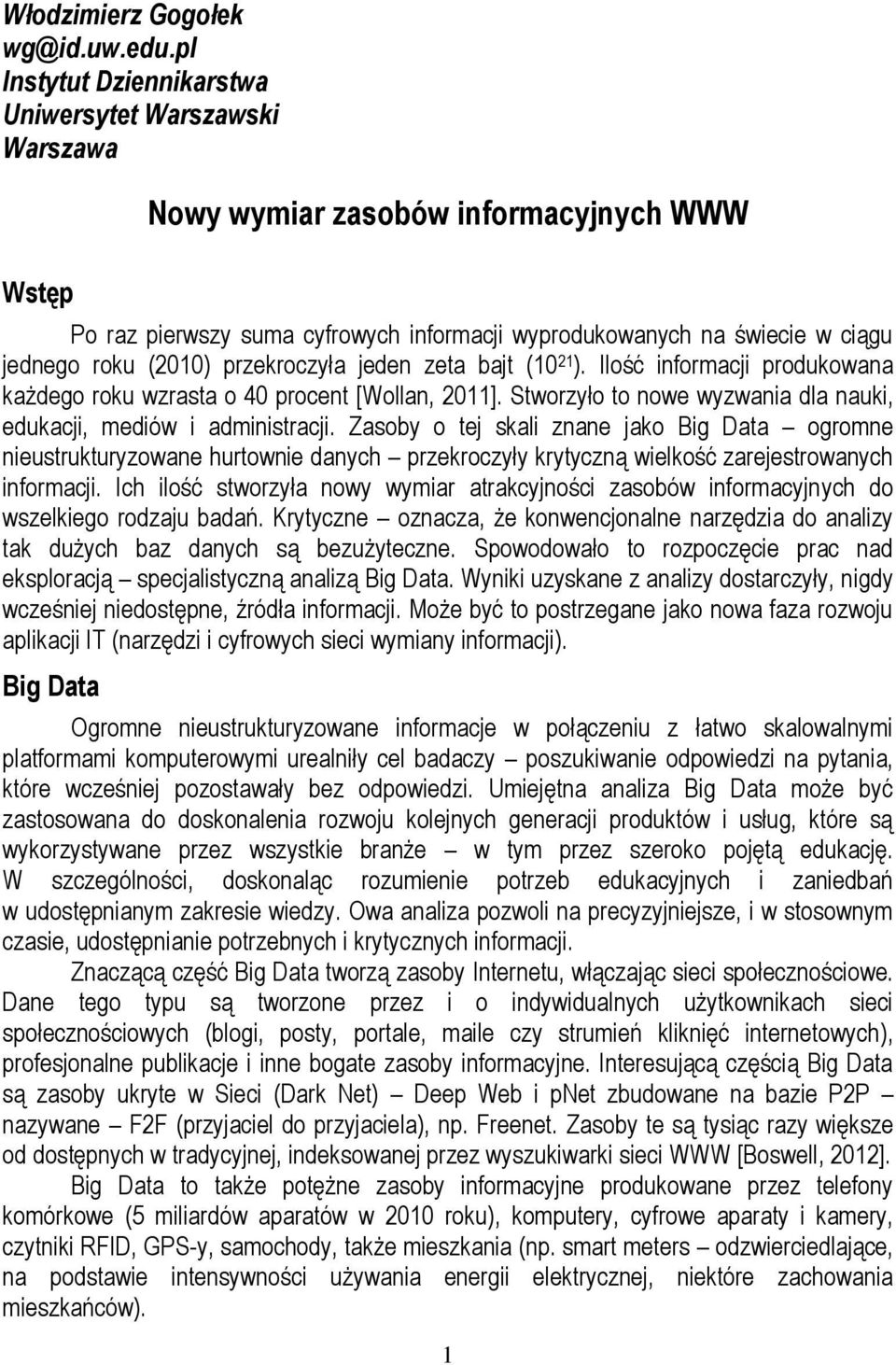 (2010) przekroczyła jeden zeta bajt (10 21 ). Ilość informacji produkowana każdego roku wzrasta o 40 procent [Wollan, 2011]. Stworzyło to nowe wyzwania dla nauki, edukacji, mediów i administracji.