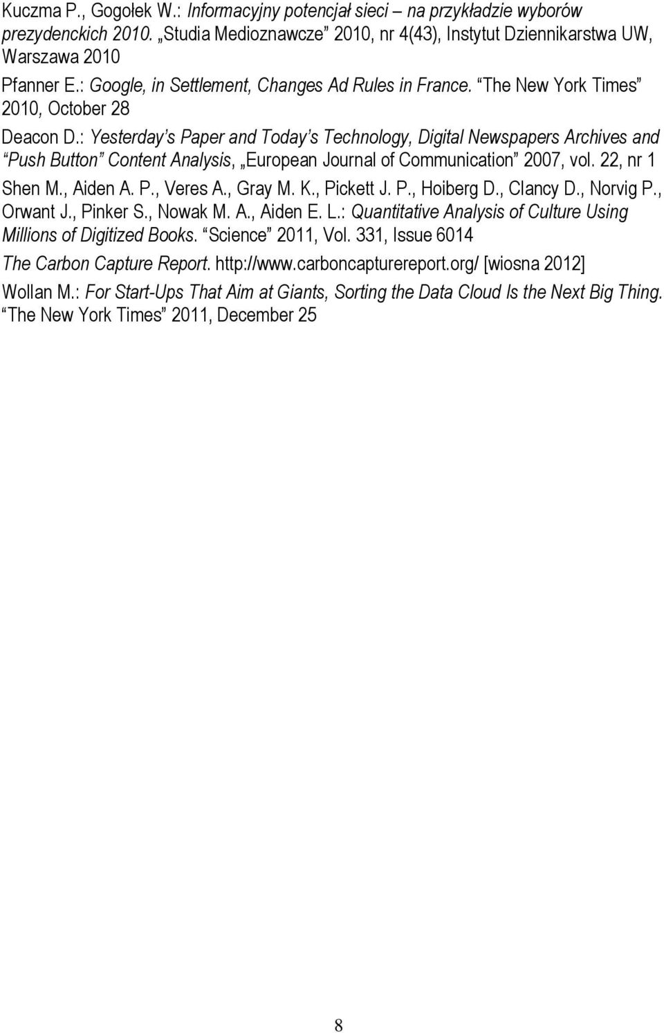 : Yesterday s Paper and Today s Technology, Digital Newspapers Archives and Push Button Content Analysis, European Journal of Communication 2007, vol. 22, nr 1 Shen M., Aiden A. P., Veres A., Gray M.