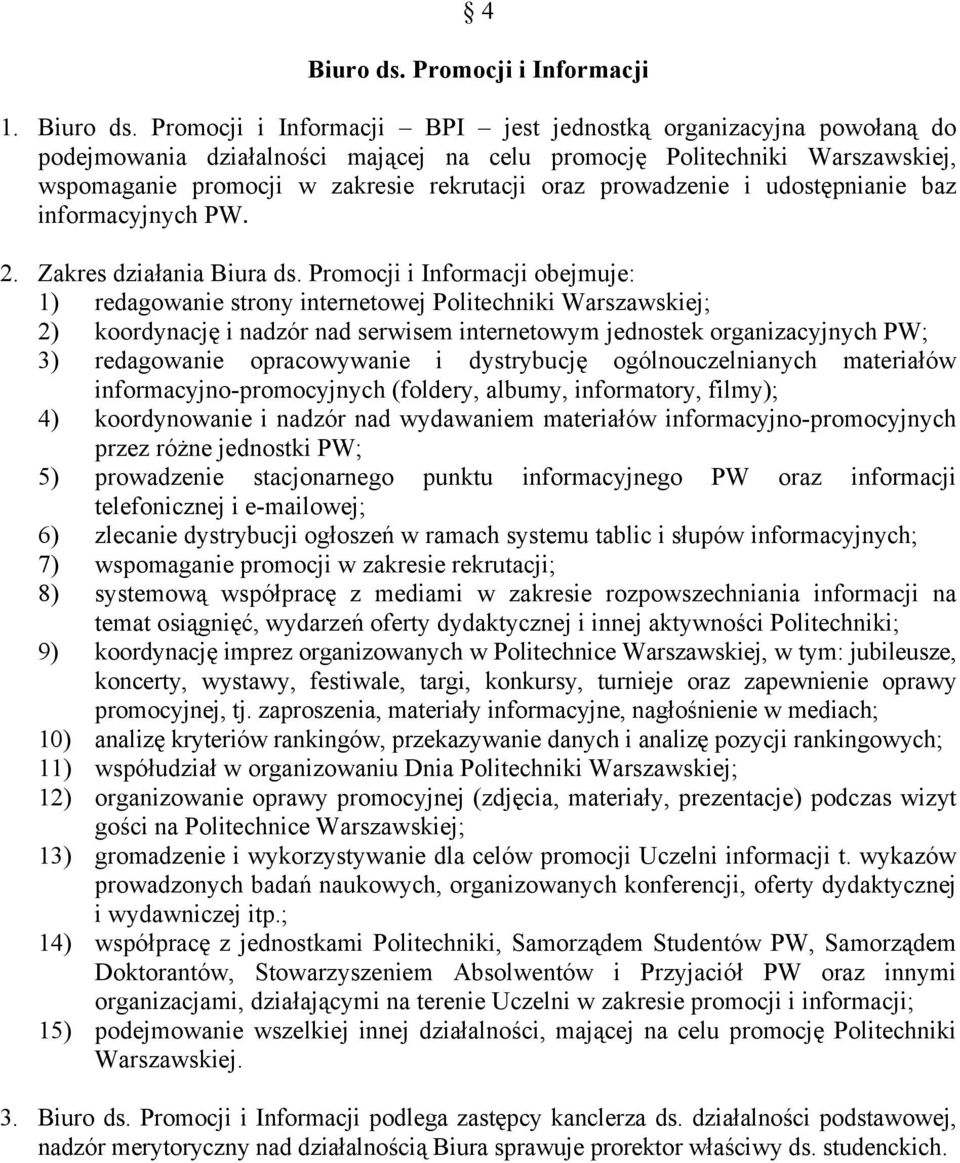 Promocji i Informacji BPI jest jednostką organizacyjna powołaną do podejmowania działalności mającej na celu promocję Politechniki Warszawskiej, wspomaganie promocji w zakresie rekrutacji oraz