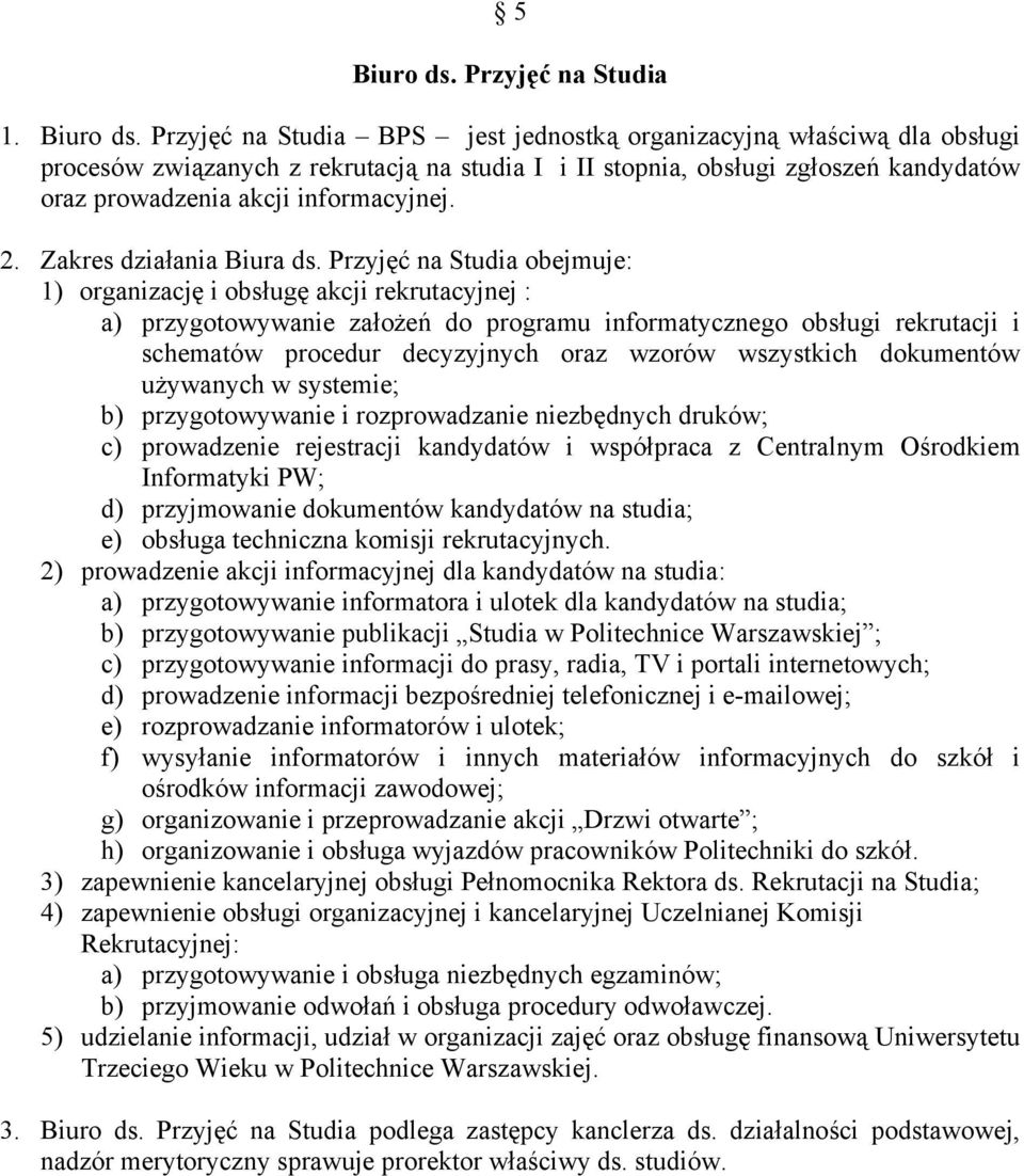 Przyjęć na Studia BPS jest jednostką organizacyjną właściwą dla obsługi procesów związanych z rekrutacją na studia I i II stopnia, obsługi zgłoszeń kandydatów oraz prowadzenia akcji informacyjnej. 2.