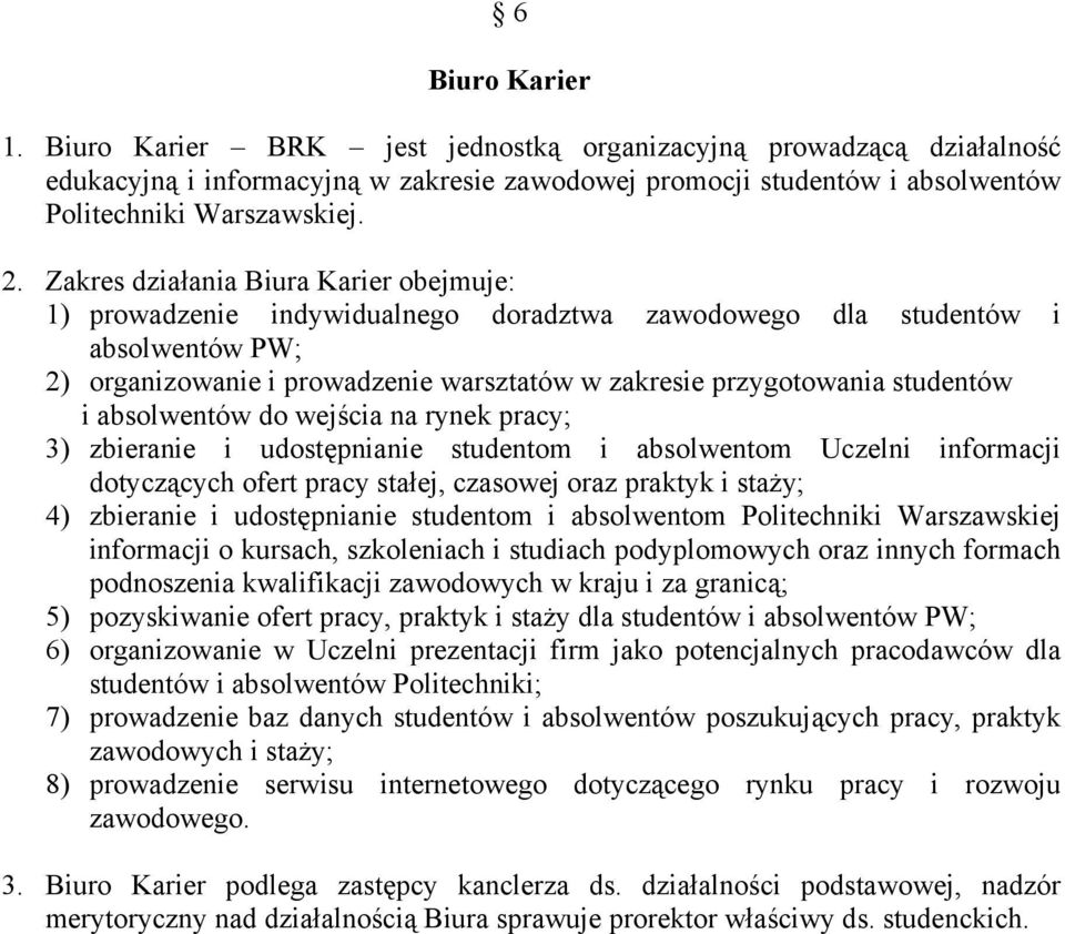 i absolwentów do wejścia na rynek pracy; 3) zbieranie i udostępnianie studentom i absolwentom Uczelni informacji dotyczących ofert pracy stałej, czasowej oraz praktyk i staży; 4) zbieranie i