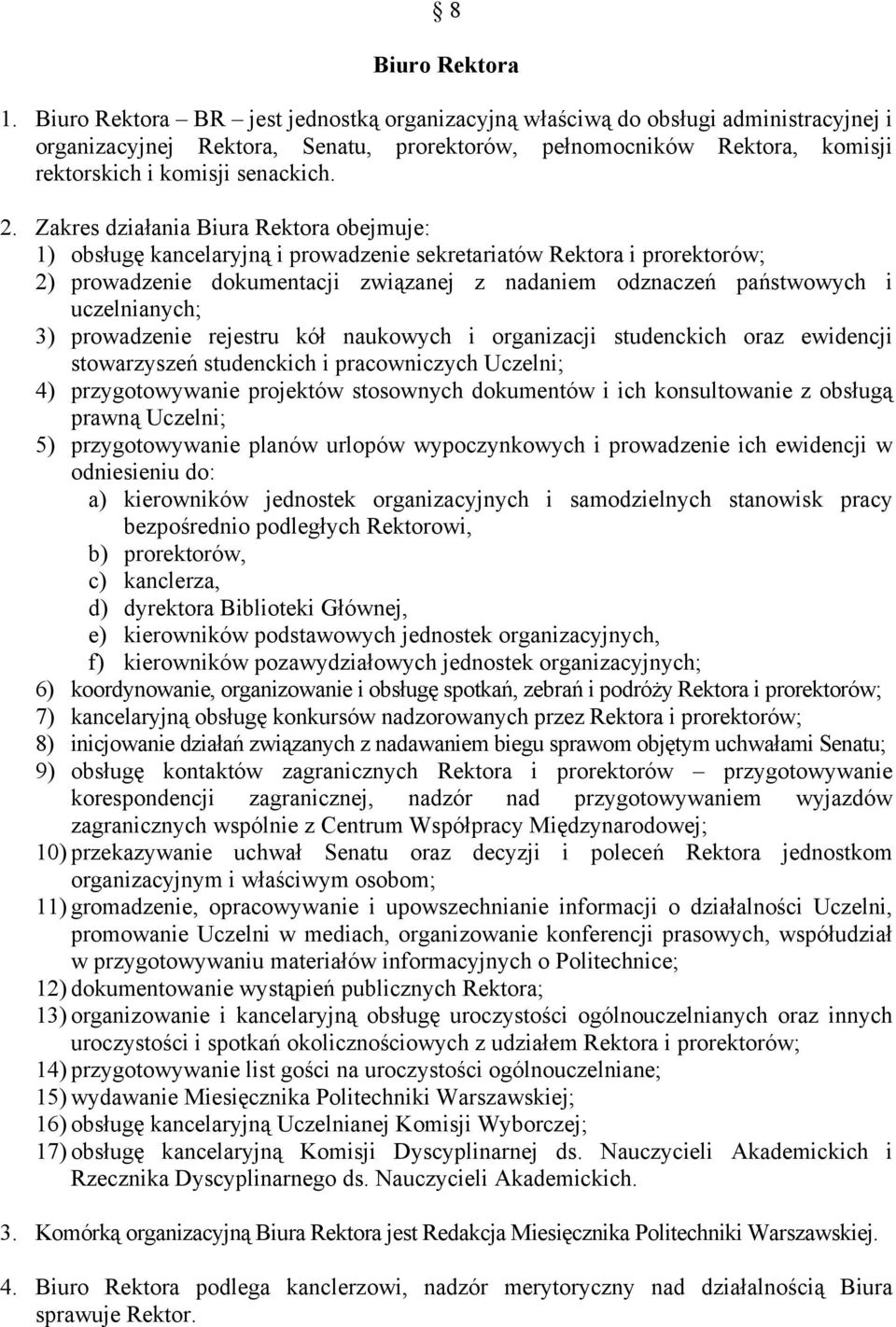 Zakres działania Biura Rektora obejmuje: 1) obsługę kancelaryjną i prowadzenie sekretariatów Rektora i prorektorów; 2) prowadzenie dokumentacji związanej z nadaniem odznaczeń państwowych i