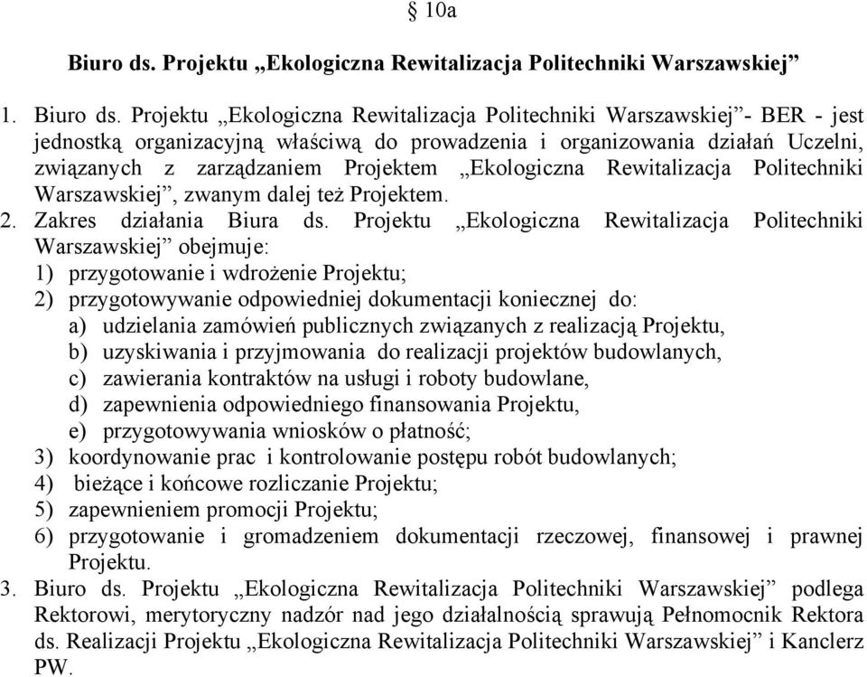 Projektu Ekologiczna Rewitalizacja Politechniki Warszawskiej - BER - jest jednostką organizacyjną właściwą do prowadzenia i organizowania działań Uczelni, związanych z zarządzaniem Projektem