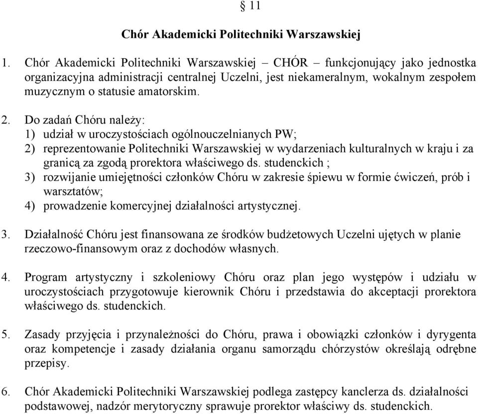 Do zadań Chóru należy: 1) udział w uroczystościach ogólnouczelnianych PW; 2) reprezentowanie Politechniki Warszawskiej w wydarzeniach kulturalnych w kraju i za granicą za zgodą prorektora właściwego