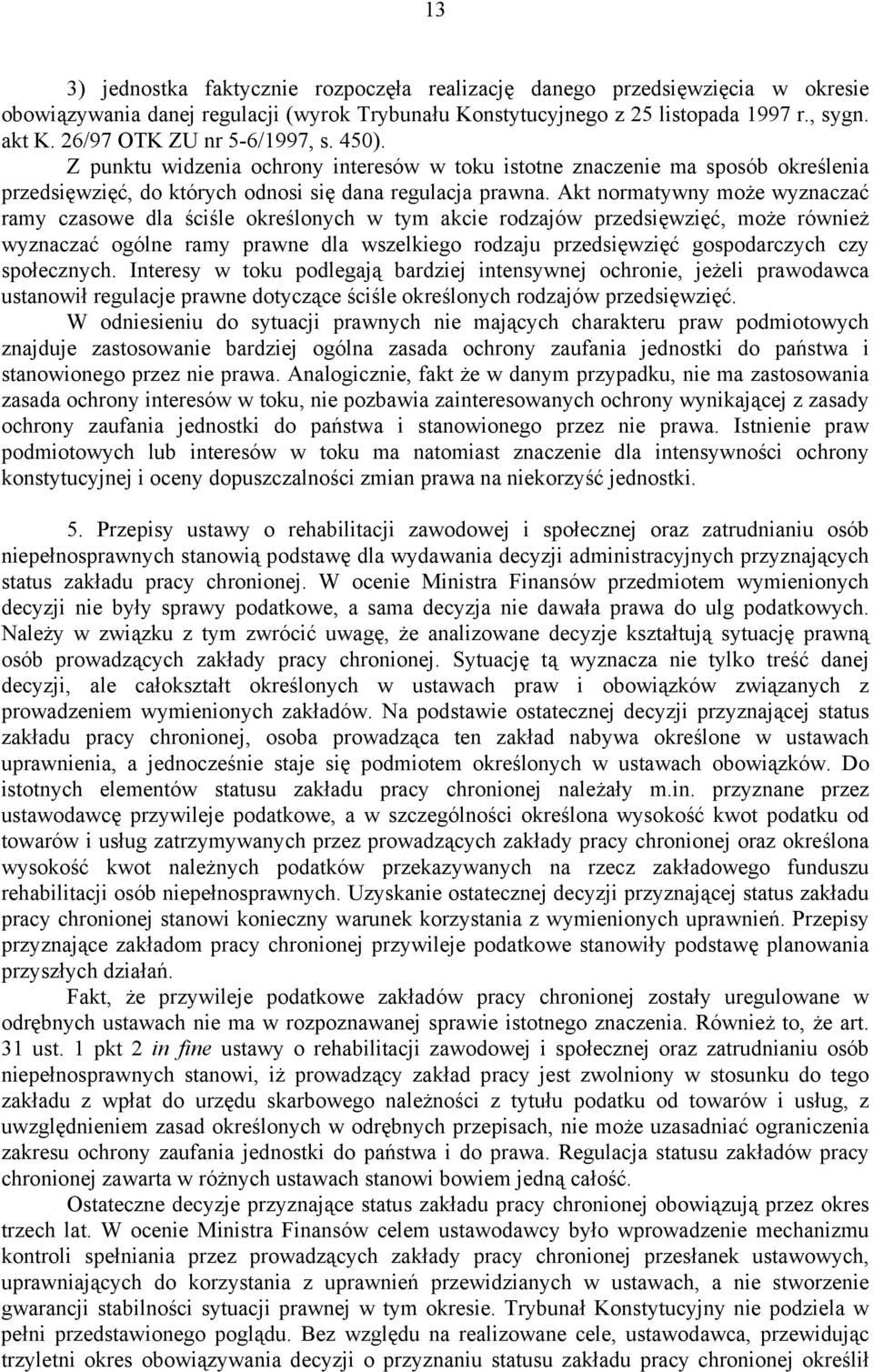 Akt normatywny może wyznaczać ramy czasowe dla ściśle określonych w tym akcie rodzajów przedsięwzięć, może również wyznaczać ogólne ramy prawne dla wszelkiego rodzaju przedsięwzięć gospodarczych czy