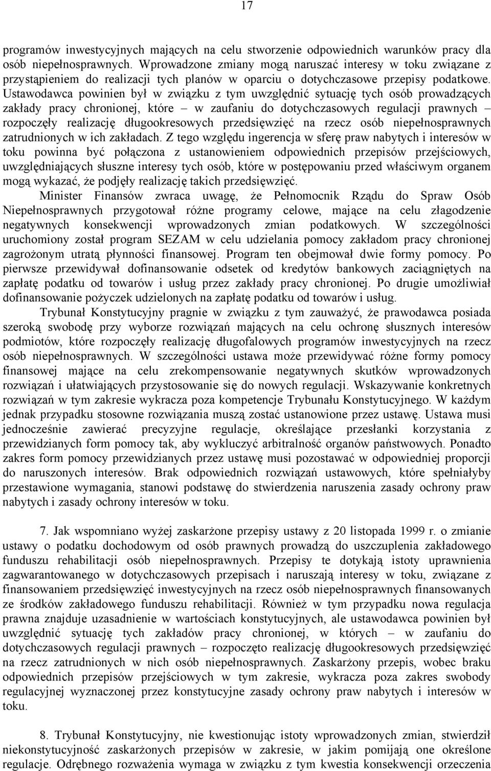 Ustawodawca powinien był w związku z tym uwzględnić sytuację tych osób prowadzących zakłady pracy chronionej, które w zaufaniu do dotychczasowych regulacji prawnych rozpoczęły realizację