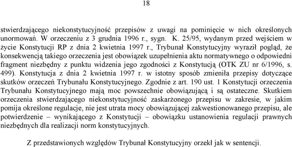 , Trybunał Konstytucyjny wyraził pogląd, że konsekwencją takiego orzeczenia jest obowiązek uzupełnienia aktu normatywnego o odpowiedni fragment niezbędny z punktu widzenia jego zgodności z