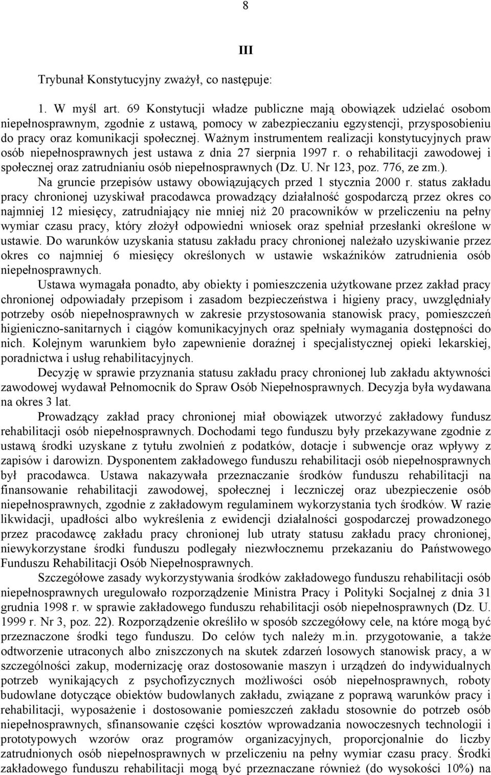 Ważnym instrumentem realizacji konstytucyjnych praw osób niepełnosprawnych jest ustawa z dnia 27 sierpnia 1997 r. o rehabilitacji zawodowej i społecznej oraz zatrudnianiu osób niepełnosprawnych (Dz.