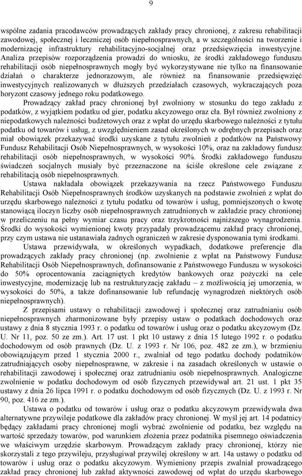 Analiza przepisów rozporządzenia prowadzi do wniosku, że środki zakładowego funduszu rehabilitacji osób niepełnosprawnych mogły być wykorzystywane nie tylko na finansowanie działań o charakterze