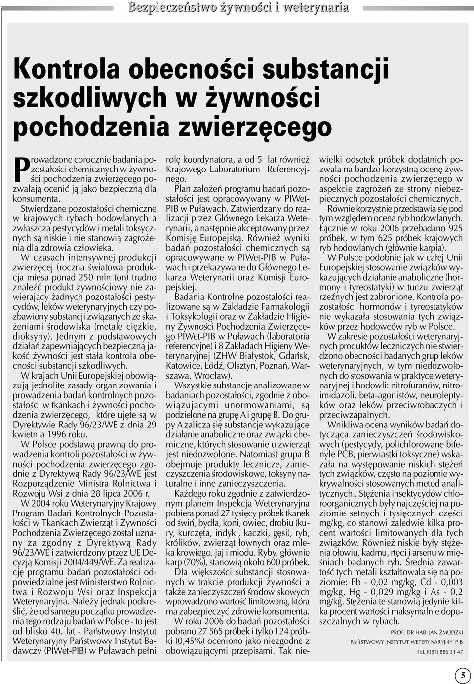 Stwierdzane pozostałości chemiczne w krajowych rybach hodowlanych a zwłaszcza pestycydów i metali toksycz nych są niskie i nie stanowią zagroże nia dla zdrowia człowieka.