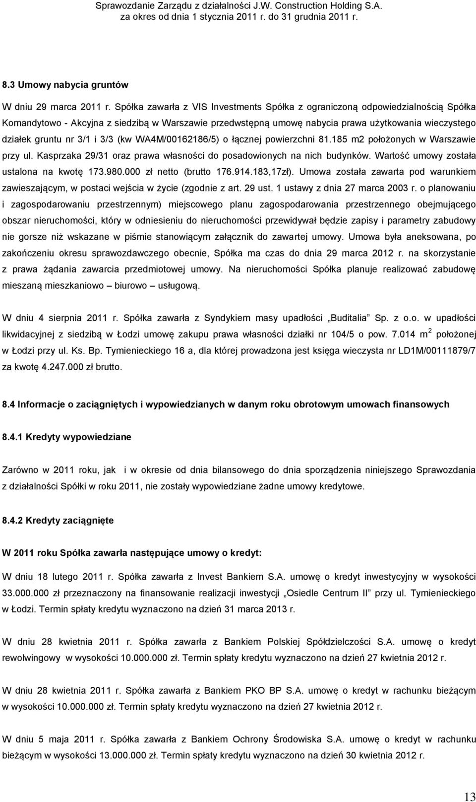 3/1 i 3/3 (kw WA4M/00162186/5) o łącznej powierzchni 81.185 m2 położonych w Warszawie przy ul. Kasprzaka 29/31 oraz prawa własności do posadowionych na nich budynków.