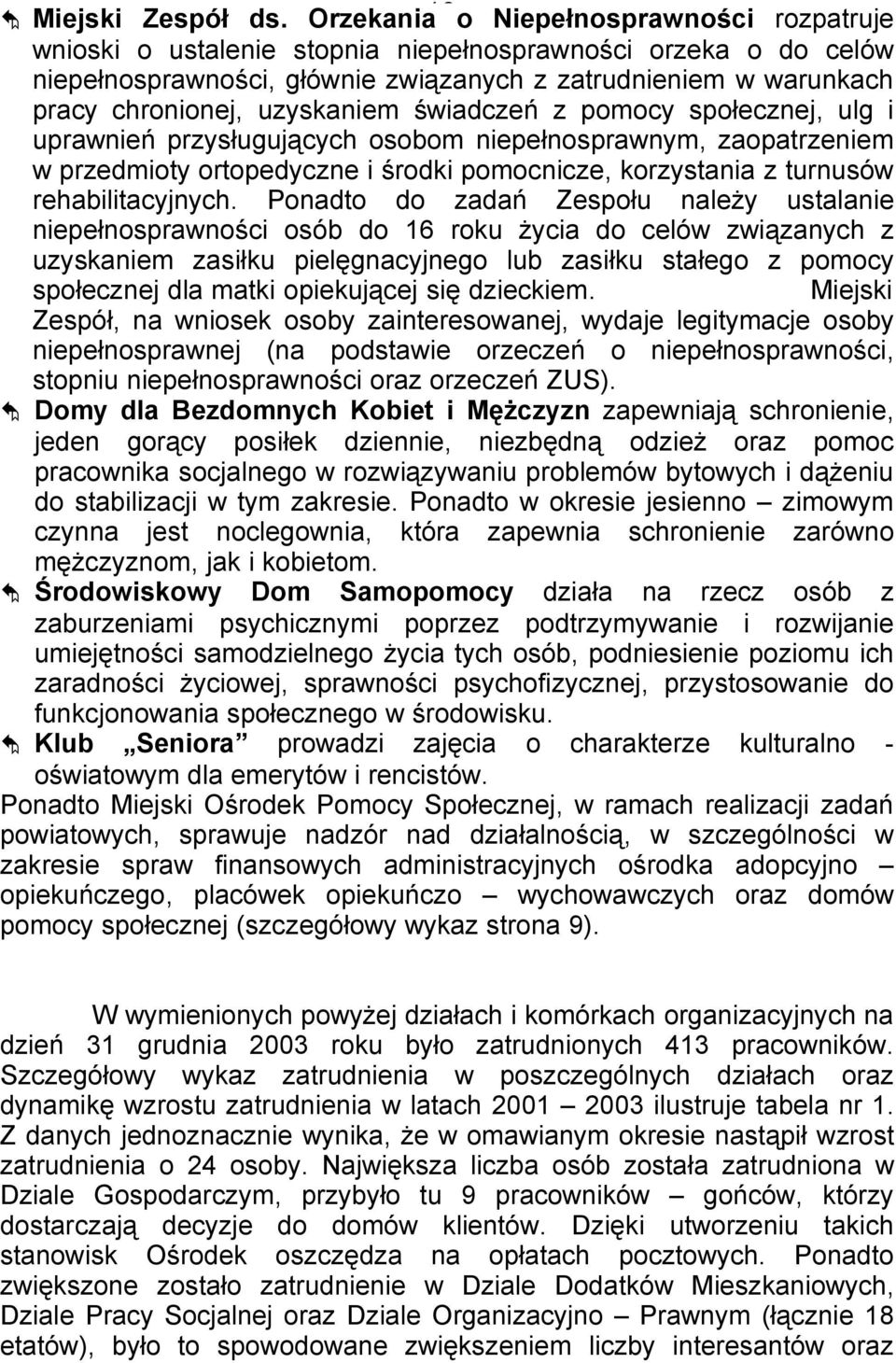 uzyskaniem świadczeń z pomocy społecznej, ulg i uprawnień przysługujących osobom niepełnosprawnym, zaopatrzeniem w przedmioty ortopedyczne i środki pomocnicze, korzystania z turnusów