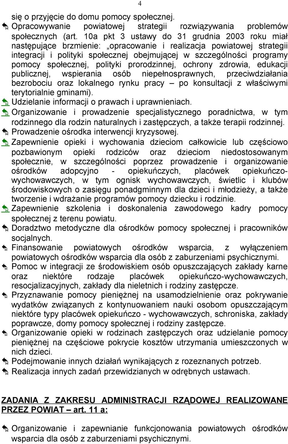 społecznej, polityki prorodzinnej, ochrony zdrowia, edukacji publicznej, wspierania osób niepełnosprawnych, przeciwdziałania bezrobociu oraz lokalnego rynku pracy po konsultacji z właściwymi