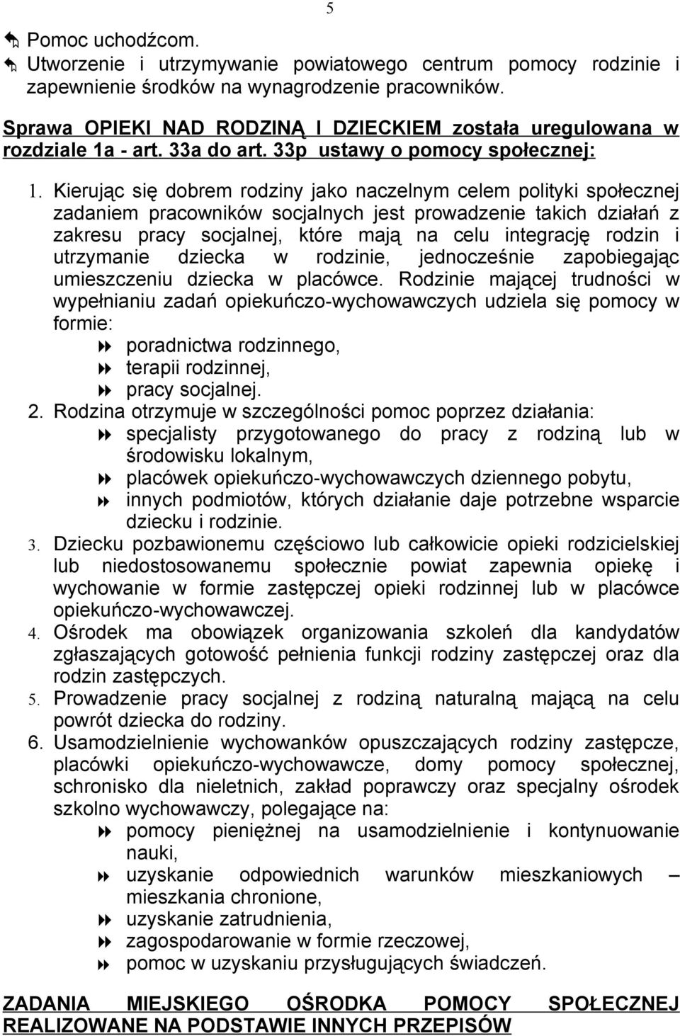 Kierując się dobrem rodziny jako naczelnym celem polityki społecznej zadaniem pracowników socjalnych jest prowadzenie takich działań z zakresu pracy socjalnej, które mają na celu integrację rodzin i