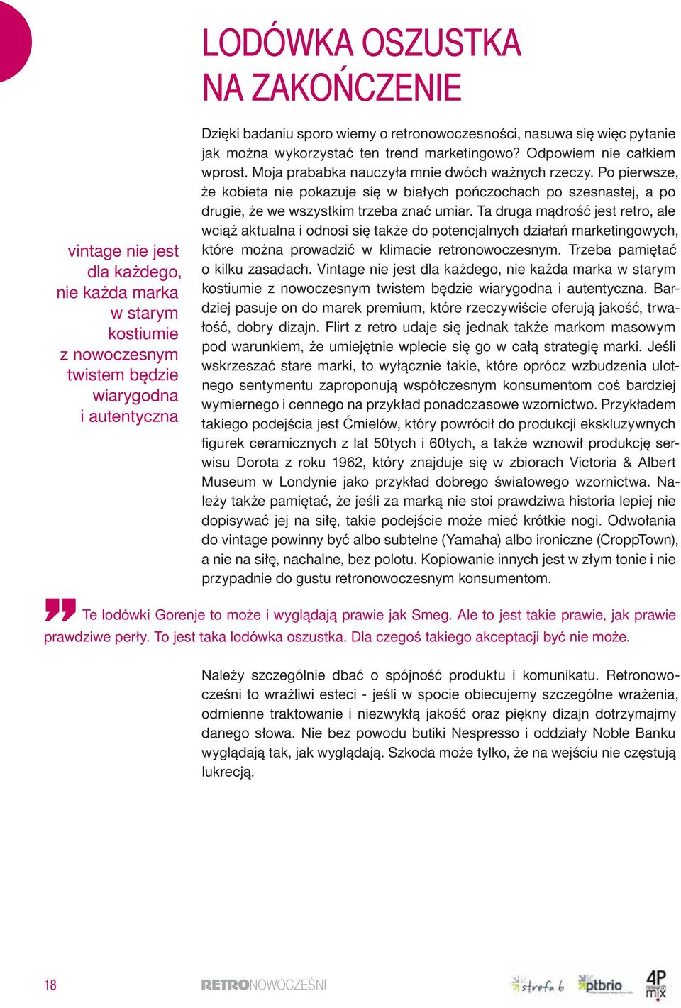 Po pierwsze, że kobieta nie pokazuje się w białych pończochach po szesnastej, a po drugie, że we wszystkim trzeba znać umiar.