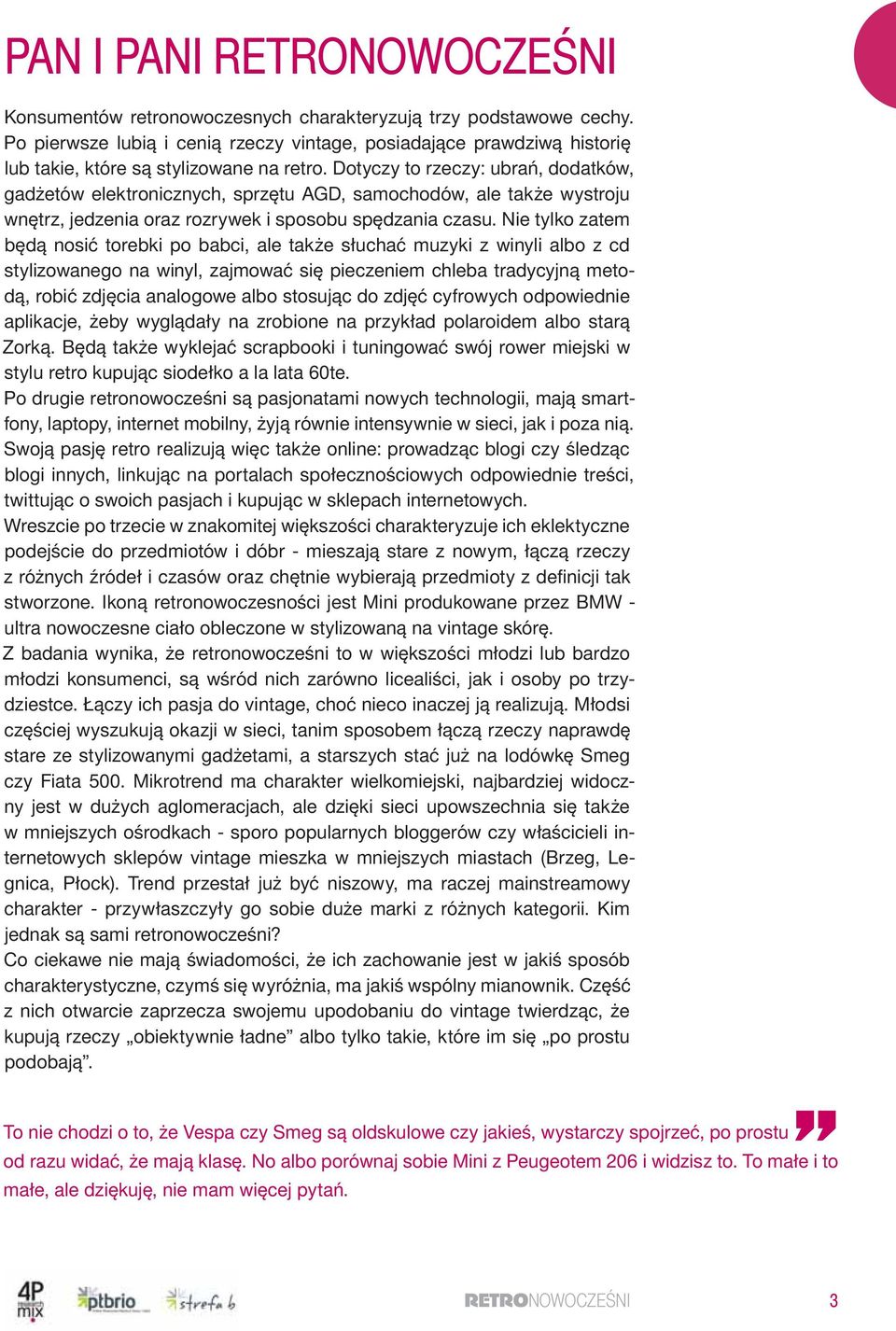 Dotyczy to rzeczy: ubrań, dodatków, gadżetów elektronicznych, sprzętu AGD, samochodów, ale także wystroju wnętrz, jedzenia oraz rozrywek i sposobu spędzania czasu.