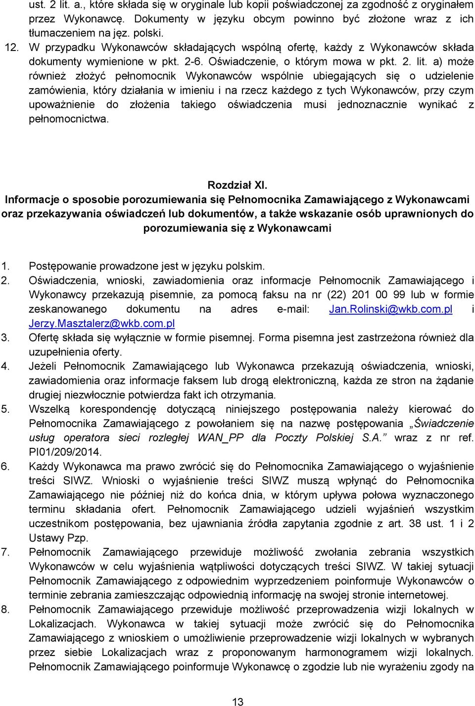 a) może również złożyć pełnomocnik Wykonawców wspólnie ubiegających się o udzielenie zamówienia, który działania w imieniu i na rzecz każdego z tych Wykonawców, przy czym upoważnienie do złożenia